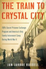 BOOK REVIEW: 'The Train to Crystal City: FDR's Secret Prisoner Exchange Program and America's Only Family Internment Camp During World War II' BOOK REVIEW: 'The Train to Crystal City: FDR's Secret Prisoner Exchange Program and America's Only Family Internment Camp During World War II'